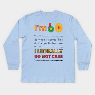 Funny 60th Surprise, I'm 60 Literally Do Not Care Kids Long Sleeve T-Shirt